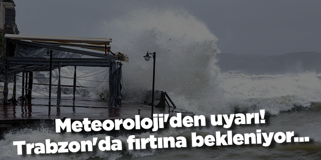 Meteoroloji'den uyarı! Trabzon'da fırtına bekleniyor...
