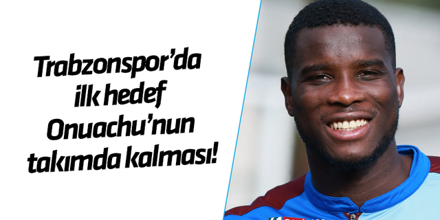 Trabzonspor'da ilk hedef Onuachu'nun takımda kalması