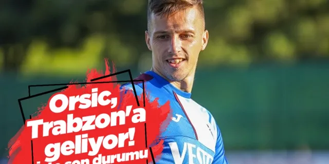 Orsic, Trabzon'a geliyor! İşte son durumu