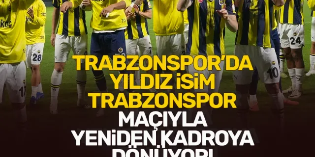 Fenerbahçe'de o isim, Trabzonspor maçıyla geri dönüyor!