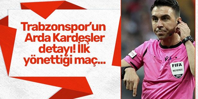 Trabzonspor'un Arda Kardeşler detayı! İlk yönettiği maç...