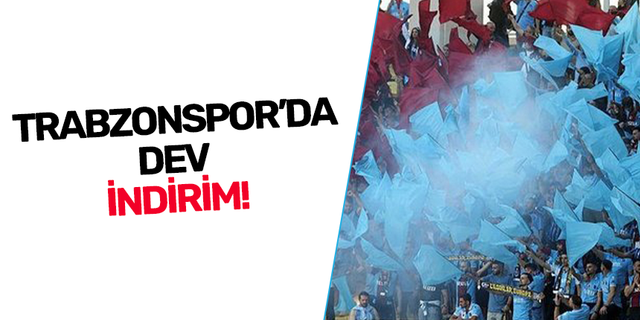 Trabzonspor'da dev indirim!