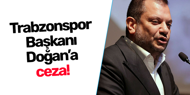 Trabzonspor Başkanı Doğan'a ceza!