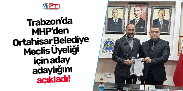 Trabzon’da MHP’den Ortahisar Belediye Meclis Üyeliği için aday adaylığını açıkladı!