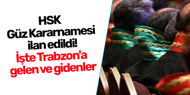 HSK Güz Kararnamesi ilan edildi! İşte Trabzon'a gelen ve gidenler