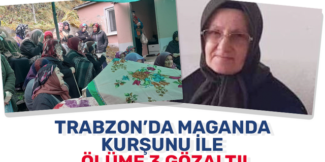 Trabzon’da maganda kurşunu ile ölüme 3 gözaltı!