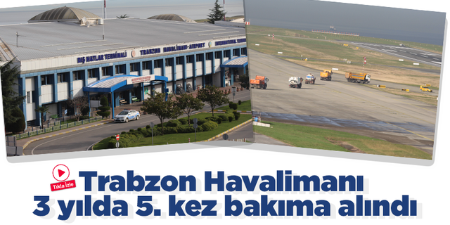 Trabzon Havalimanı 3 yılda 5. kez bakıma alındı