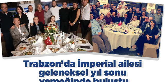Trabzon’da İmperial ailesi geleneksel yıl sonu yemeğinde buluştu