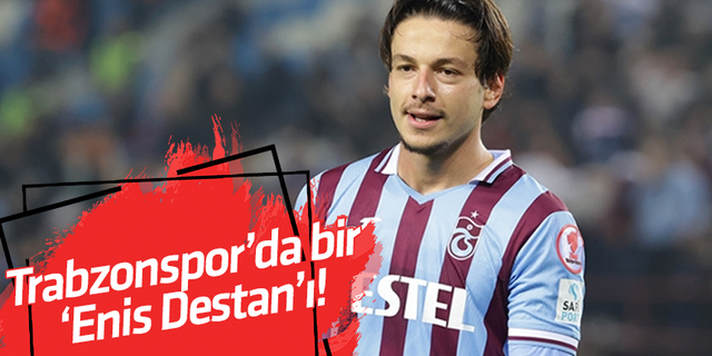 Trabzonspor’da bir ‘Enis Destan’ı!