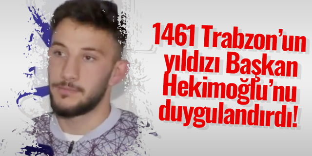 1461 Trabzon’un yıldızı Başkan Hekimoğlu’nu duygulandırdı!