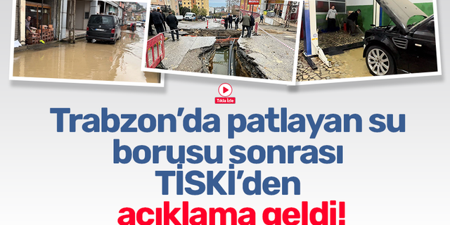 Trabzon’da patlayan su borusu sonrası TİSKİ’den açıklama geldi!