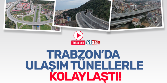 Trabzon'da ulaşım tünellerle kolaylaştı!