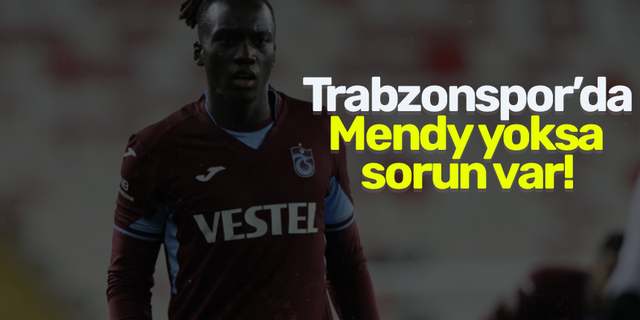Trabzonspor’da Mendy yoksa sorun var!