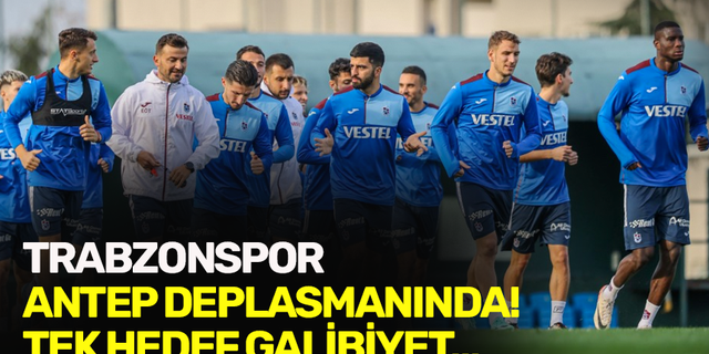 Trabzonspor Antep deplasmanında! Tek hedef galibiyet...