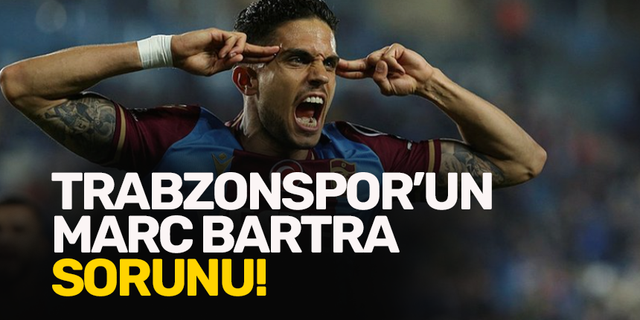 Trabzonspor’un Marc Bartra sorunu!