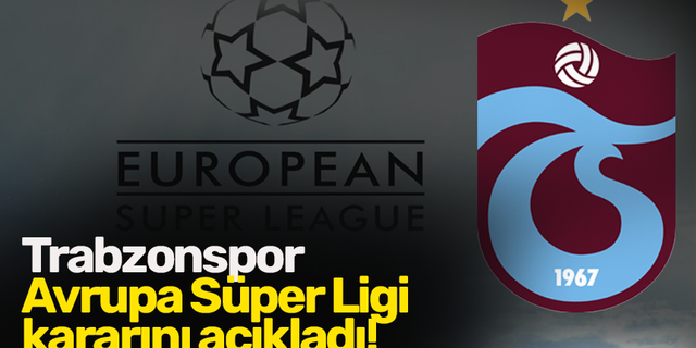 Trabzonspor Avrupa Süper Ligi kararını açıkladı!