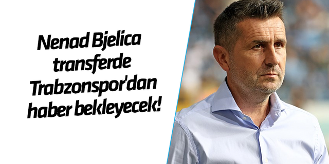 Nenad Bjelica transferde Trabzonspor'dan haber bekleyecek!