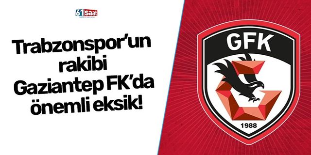 Trabzonspor'un rakibi Gazinantep FK'de önemli eksik!