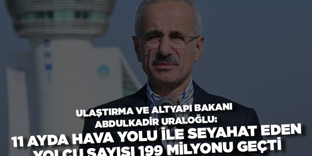 Abdülkadir Uraloğlu: 11 ayda hava yolu ile seyahat eden yolcu sayısı 199 milyonu geçti