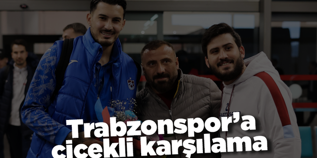 Trabzonspor’a çiçekli karşılama
