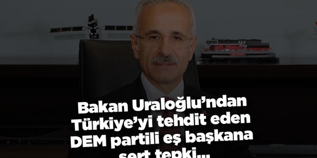 Bakan Uraloğlu’ndan Türkiye’yi tehdit eden DEM partili eş başkana sert tepki…