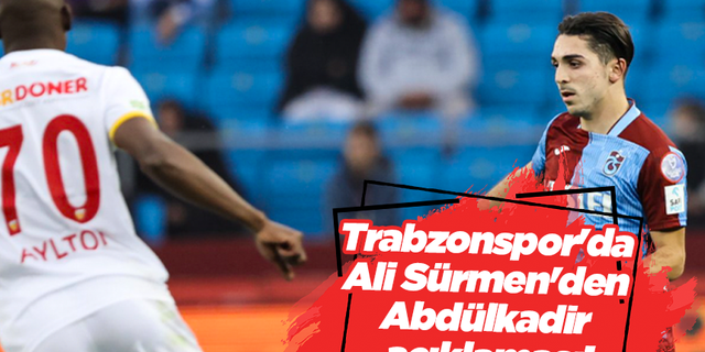 Trabzonspor'da Ali Sürmen'den Abdülkadir açıklaması!
