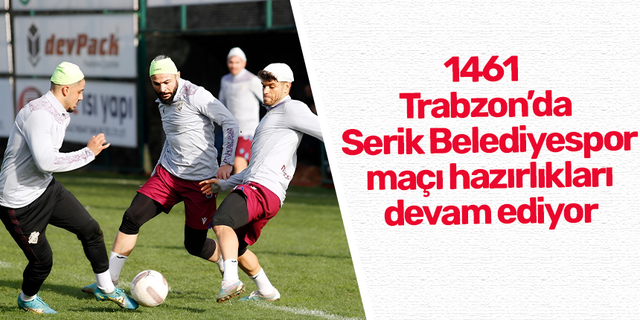 1461 Trabzon’da Serik Belediyespor maçı hazırlıkları devam ediyor