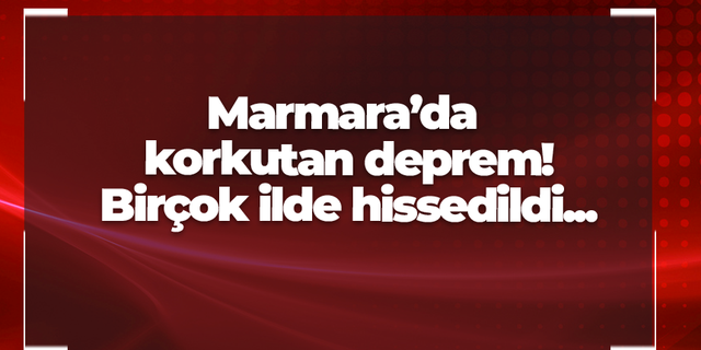 Marmara'da korkutan deprem!