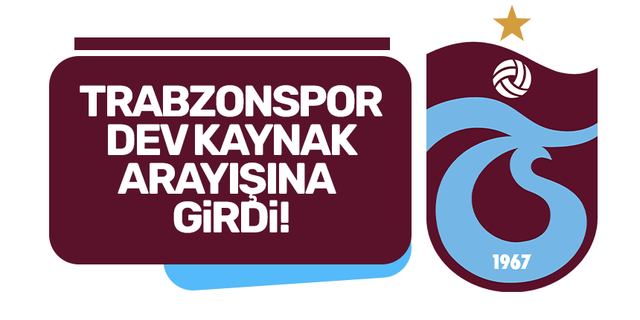 Trabzonspor dev kaynak arayışına girdi!