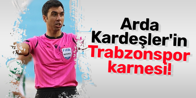 Arda Kardeşler'in Trabzonspor karnesi!