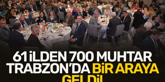 61 ilden, 700 muhtar Trabzon'da bir araya geldi!