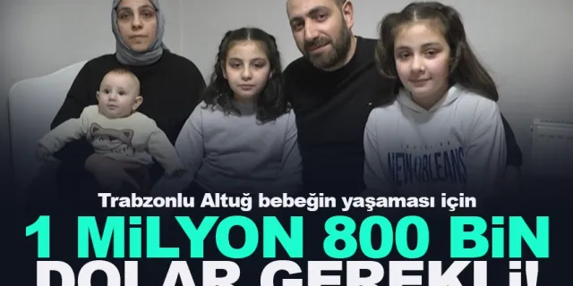 Trabzon'da Altuğ bebeğin, yaşaması için 1 Milyon 800 bin dolar gerekli...