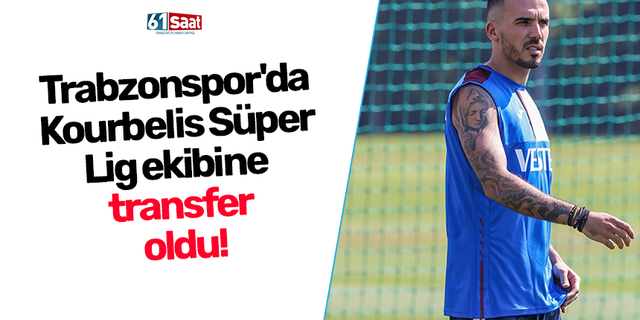 Trabzonspor'da Kourbelis Süper Lig ekibine transfer oldu!