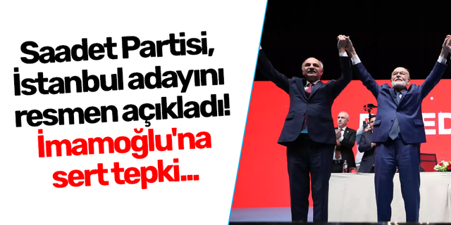 Saadet Partisi, İstanbul adayını resmen açıkladı! İmamoğlu'na sert tepki...