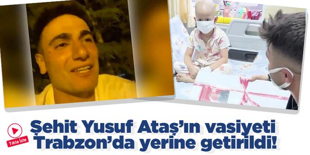 Şehit Yusuf Ataş’ın vasiyeti Trabzon’da yerine getirildi!