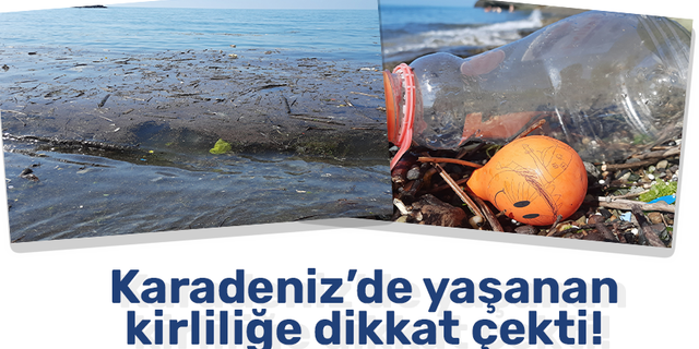 Karadeniz’de yaşanan kirliliğe dikkat çekti!