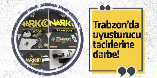 Trabzon’da uyuşturucu tacirlerine darbe!