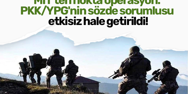 MİT'ten nokta operasyon: PKK/YPG'nin sözde sorumlusu etkisiz hale getirildi!