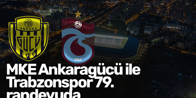 MKE Ankaragücü ile Trabzonspor 79. randevuda