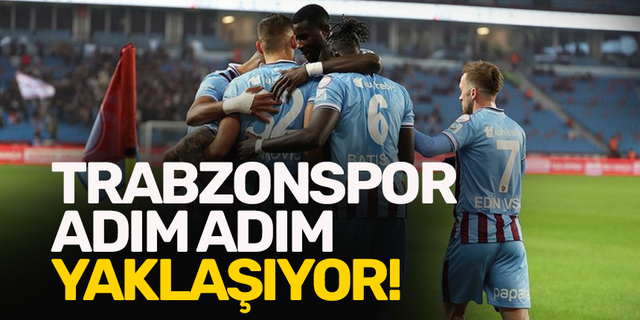Trabzonspor adım adım yaklaşıyor!