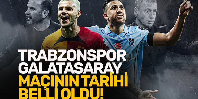 Trabzonspor Galatasaray derbisinin tarihi belli oldu!