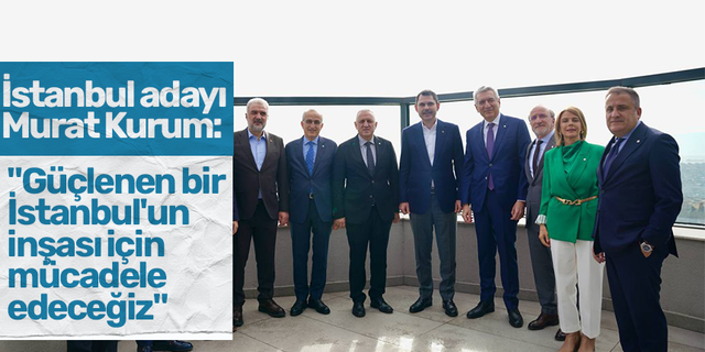 İstanbul adayı Murat Kurum: "Güçlenen bir İstanbul'un inşası için mücadele edeceğiz"