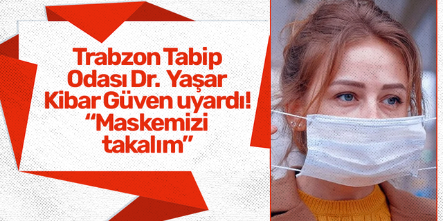 Trabzon Tabip Odası Dr.  Yaşar Kibar Güven uyardı! “Maskemizi takalım”