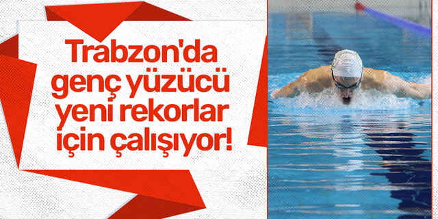Trabzon'da genç yüzücü yeni rekorlar için çalışıyor!