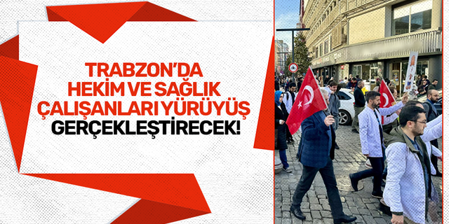 Trabzon'da hekim ve sağlık çalışanları yürüyüş gerçekleştirecek!