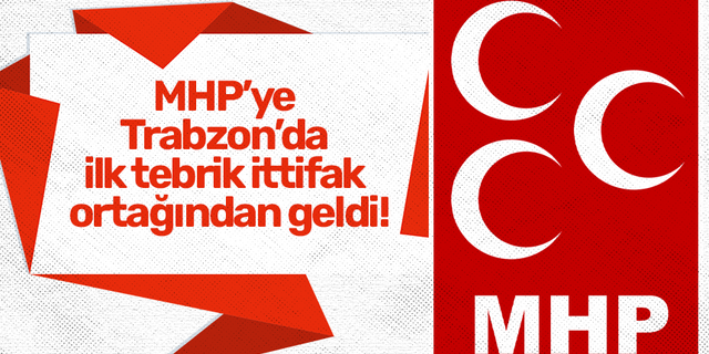 MHP’ye Trabzon’da ilk tebrik ittifak ortağından geldi…