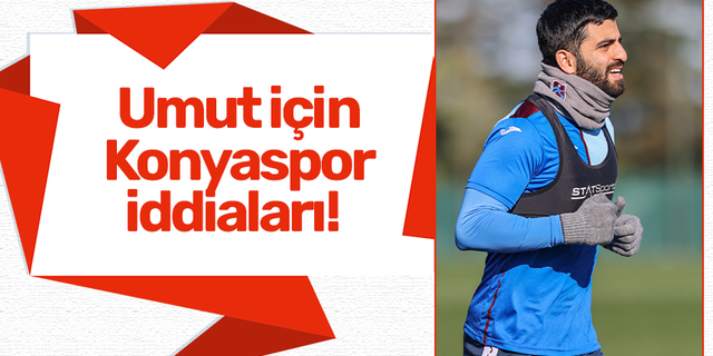 Umut için Konyaspor iddiaları!