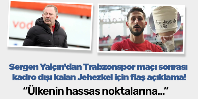 Sergen Yalçın’dan Trabzonspor maçı sonrası kadro dışı kalan Jehezkel için flaş açıklama!