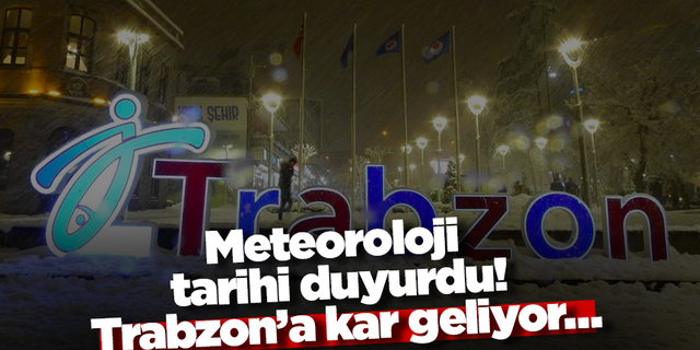 Meteoroloji tarihi duyurdu! Trabzon’a kar geliyor…
