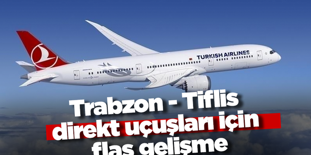 Trabzon - Tiflis direkt uçuşları için flaş gelişme!